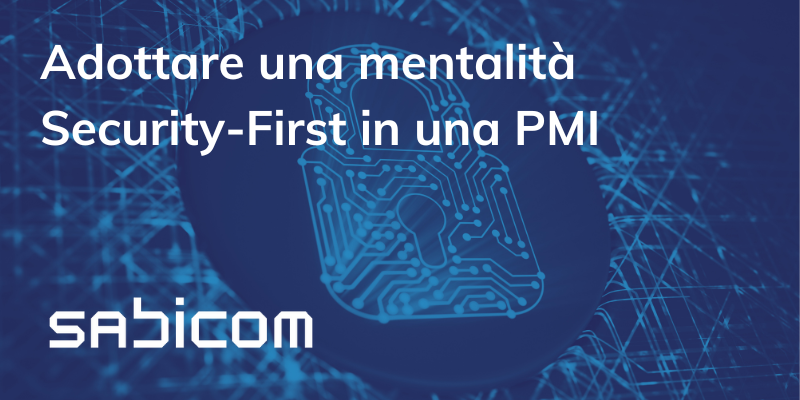 Blog Adottare Una Mentalità 'Security First' In Una PMI